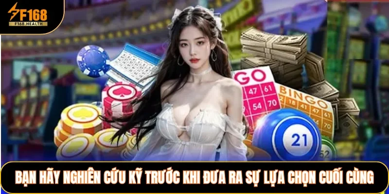 Bạn hãy nghiên cứu kỹ trước khi đưa ra sự lựa chọn cuối cùng