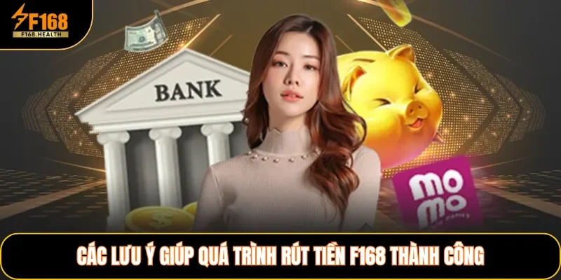 Các lưu ý giúp quá trình rút tiền F168 thành công