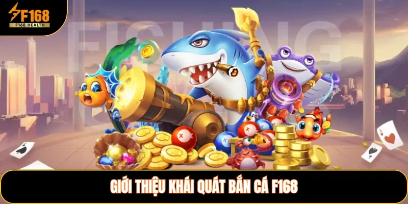 Giới thiệu khái quát bắn cá F168