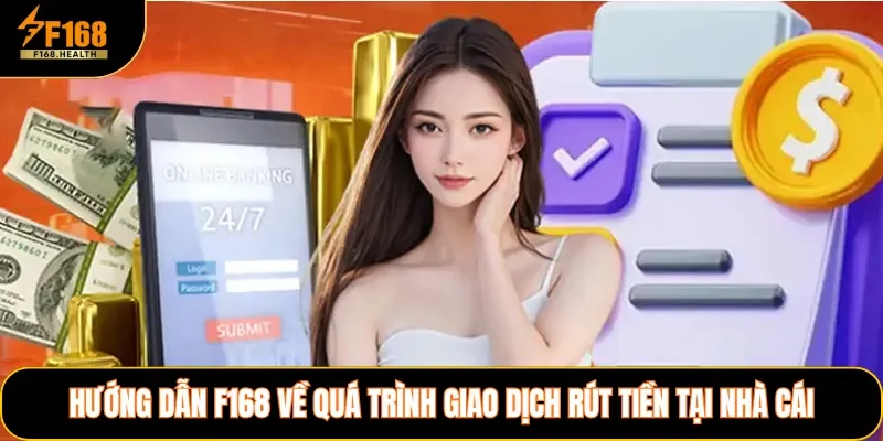 Hướng dẫn F168 về quá trình giao dịch rút tiền tại nhà cái