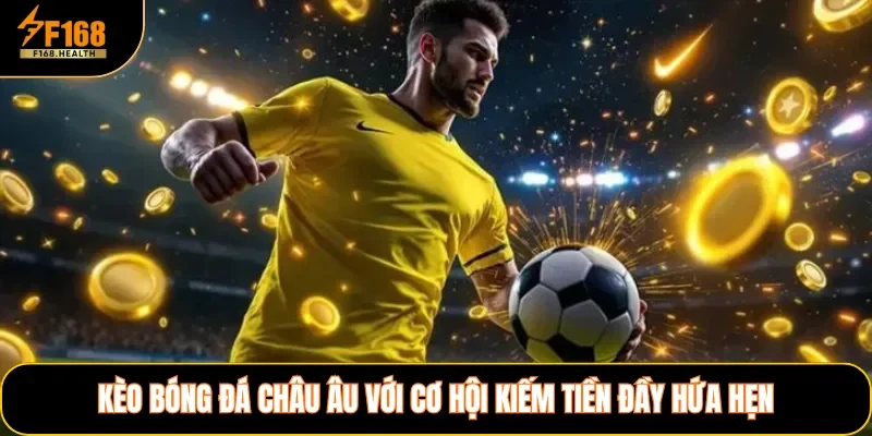 Kèo bóng đá Châu Âu với cơ hội kiếm tiền đầy hứa hẹn