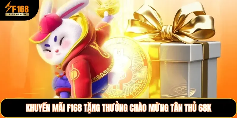 Khuyến mãi F168 tặng thưởng chào mừng tân thủ 68K