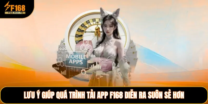Lưu ý giúp quá trình tải app F168 diễn ra suôn sẻ hơn