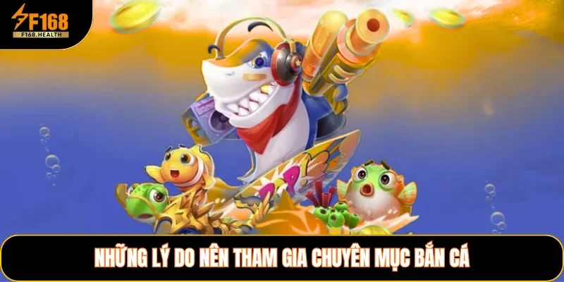 Những lý do nên tham gia chuyên mục bắn cá