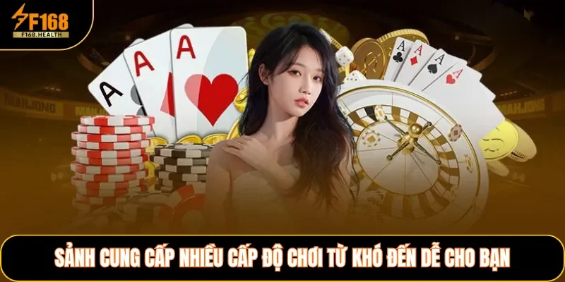 Sảnh cung cấp nhiều cấp độ chơi từ khó đến dễ cho bạn