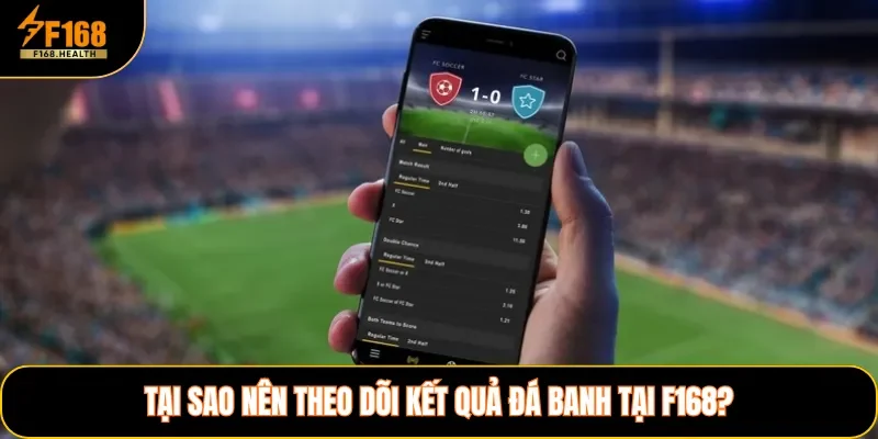 Tại sao nên theo dõi kết quả đá banh tại F168?