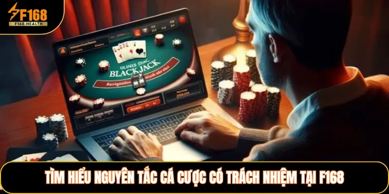 Tìm hiểu nguyên tắc cá cược có trách nhiệm tại F168